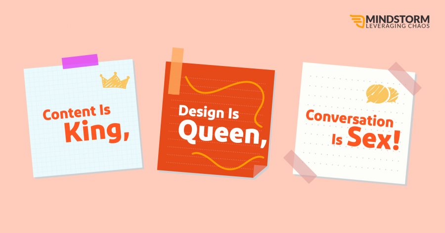 Content is King, Design is Queen, Conversation is Sex! Content is King, Design is Queen