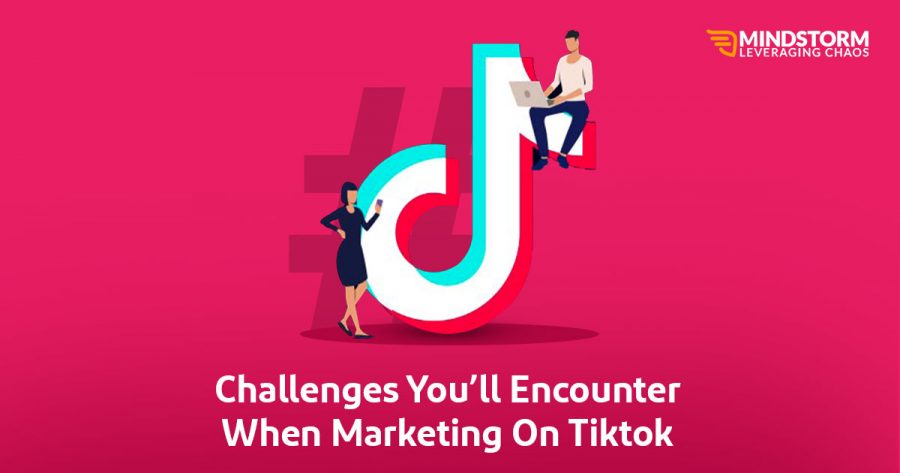 Challenges You’ll Encounter When Marketing On Tiktok