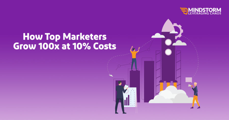 How Top Marketers Grow 100x at 10% Costs! How Top Marketers Grow 100x Engagement, Sales or Leads at 10% Cost